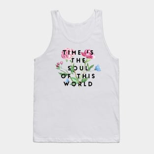 time is the soul of this world Tank Top